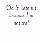 Don't hate me because I'm natural t-shirts