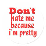 Don''t hate me because i'm pretty round stickers