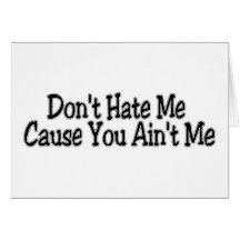Don't Hate Me Cause You Ain't Me Cards