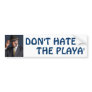 Don't Hate the Playa' Bumper Sticker