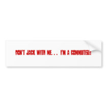 Don't Jack With Me. . .  I'm a COMMUTER!! Bumper Stickers