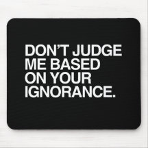 DON'T JUDGE ME BASED ON YOUR IGNORANCE -.png Mousepads