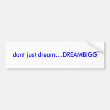 dont just dream....DREAMBIGG Bumper Stickers