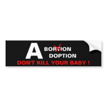 DON'T KILL YOUR BABY ! BUMPER STICKER