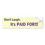 Don't Laugh... Bumper Sticker