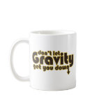 Don't let Gravity get you Down for Science Geeks Mug