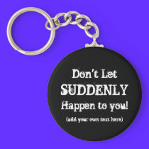 Don't Let Suddenly Happen To You aa  Keychain keychains