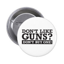Don't Like Guns? Don't Buy One! Pins