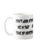 Don't Look At Me In That Tone Of Voice Mug
