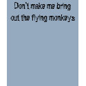 Don't make me bring out the flying monkeys t-shirts