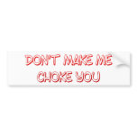 dont make me choke you bumper sticker