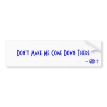 Don't Make Me Come Down There, -- GOD Bumper Sticker
