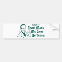 Don't Make Me Come Up There! (Dadism #123) Bumper Stickers