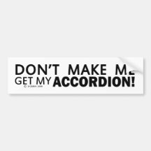 Dont Make Me Get My Accordion Bumper Bumper Stickers