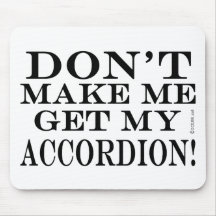 Dont Make Me Get My Accordion Mouse Pads