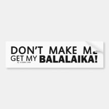 Dont Make Me Get My Balalaika Bumper Bumper Stickers
