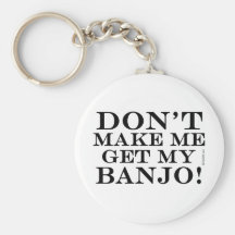Dont Make Me Get My Banjo Key Chain