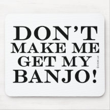 Dont Make Me Get My Banjo Mouse Pads