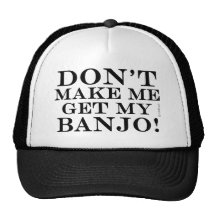 Dont Make Me Get My Banjo Trucker Hat