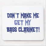 Don't Make Me Get My Bass Clarinet Mouse Pad