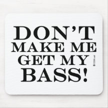 Dont Make Me Get My Bass Mouse Pads