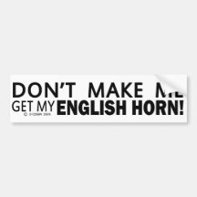 Dont Make Me Get My English Horn Bumper Bumper Sticker