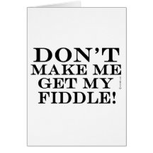 Dont Make Me Get My Fiddle Greeting Cards