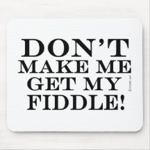 Dont Make Me Get My Fiddle Mouse Pad