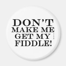 Dont Make Me Get My Fiddle Refrigerator Magnet
