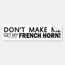 Dont Make Me Get My French Horn Bumper Bumper Stickers
