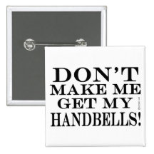 Dont Make Me Get My Handbells Buttons