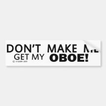 Dont Make Me Get My Oboe Bumper Bumper Sticker