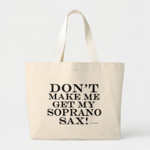 Dont Make Me Get My Soprano Sax Bag