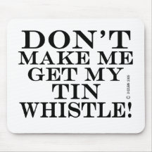 Dont Make Me Get My Tin Whistle Mousepad