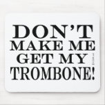 Dont Make Me Get My Trombone Mouse Pad