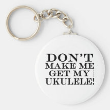 Dont Make Me Get My Ukulele Key Chains