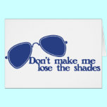 Don't make me lose the shades cards