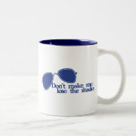 Don't make me lose the shades mugs