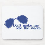 Don't make me lose the shades mousepads