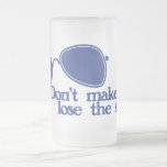 Don't make me lose the shades mugs