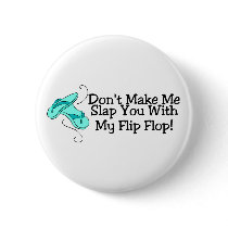 Dont Make Me Slap You With My Flip Flop 1 Pinback Button