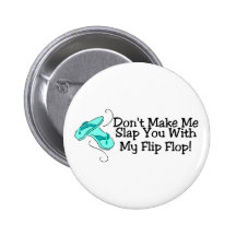Dont Make Me Slap You With My Flip Flop 1 Pinback Button