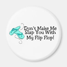 Dont Make Me Slap You With My Flip Flop 1 Magnets