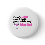 Dont Make Me Slap You With My Martini Pin