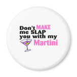 Dont Make Me Slap You With My Martini Fridge Magnets