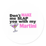 Dont Make Me Slap You With My Martini Round Stickers