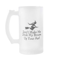 Dont Make Me Stick My Broom Up Your Ass Mug