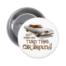 Don't make me turn this car around buttons
