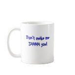 Don't make meSHHHH you! mugs