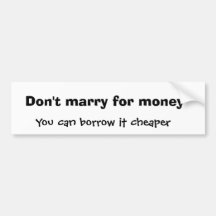 Don't marry for money, You can borrow it cheaper Bumper Sticker